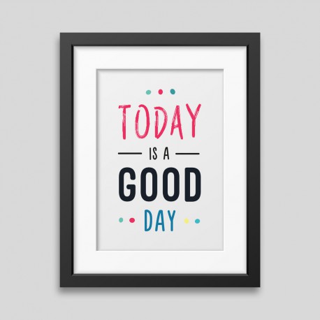 Today is a good day Framed poster Today is a good day Framed poster